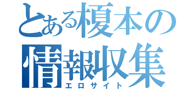 とある榎本の情報収集（エロサイト）