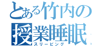 とある竹内の授業睡眠（スリーピング）