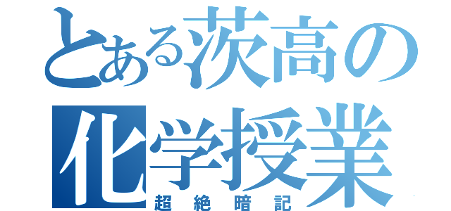 とある茨高の化学授業（超絶暗記）