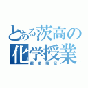 とある茨高の化学授業（超絶暗記）