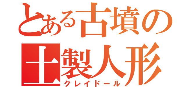 とある古墳の土製人形（クレイドール）