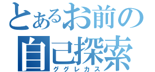 とあるお前の自己探索（ググレカス）