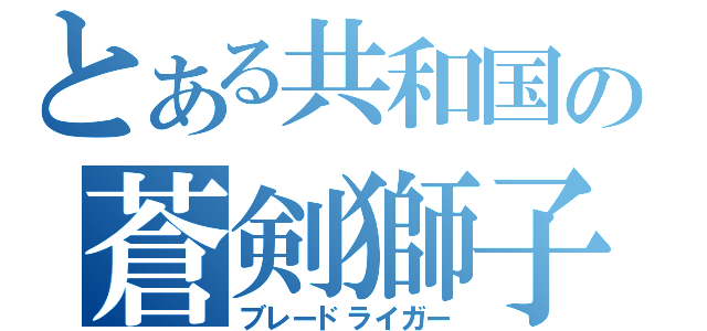 とある共和国の蒼剣獅子（ブレードライガー）