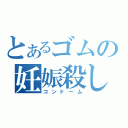 とあるゴムの妊娠殺し（コンドーム）