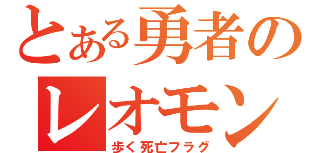 とある勇者のレオモン（歩く死亡フラグ）