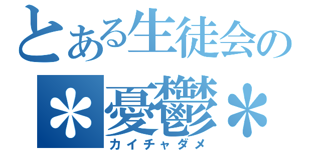 とある生徒会の＊憂鬱＊（カイチャダメ）