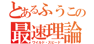 とあるふうこの最速理論（ワイルド・スピード）