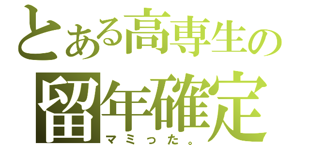 とある高専生の留年確定（マミった。）