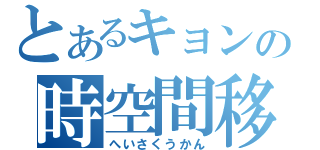 とあるキョンの時空間移動（へいさくうかん）