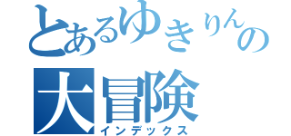 とあるゆきりんの大冒険（インデックス）