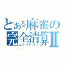 とある麻雀の完全清算Ⅱ（カタストロフ）