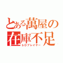 とある萬屋の在庫不足（ｂＤプレイヤー）