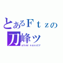 とあるＦｔｚの刀峰ッ（ａｈｍｉｎｇｘｄジ）