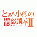 とある小熊の憤怒飛拳Ⅱ（扁死你丫的）