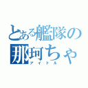 とある艦隊の那珂ちゃん（アイドル）