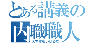 とある講義の内職職人（スマホをいじるな）