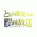 とある夜更しの過疎放送（グダホウソウ）