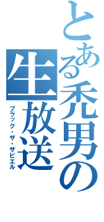 とある禿男の生放送（ブラック・ザ・ザビエル）