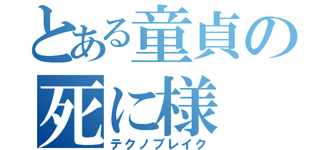 とある童貞の死に様（テクノブレイク）