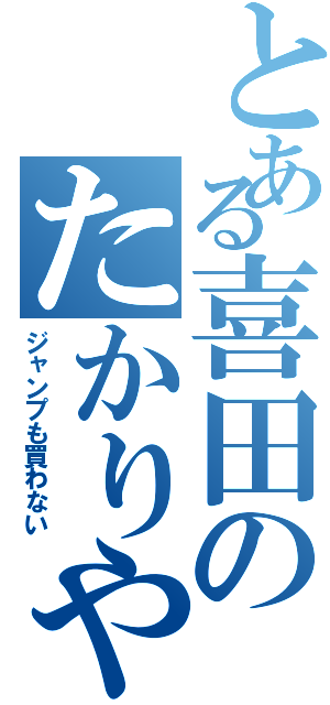 とある喜田のたかりやⅡ（ジャンプも買わない）