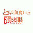 とある面食いの選球眼（身分不相応）