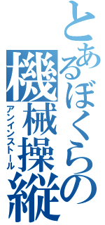 とあるぼくらの機械操縦（アンインストール）