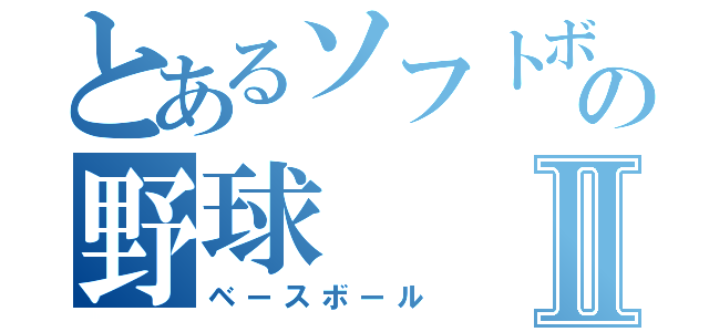 とあるソフトボールの野球Ⅱ（ベースボール）