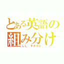 とある英語の組み分け（ＬＬ キタコレ）