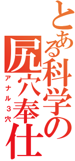 とある科学の尻穴奉仕（アナル３穴）