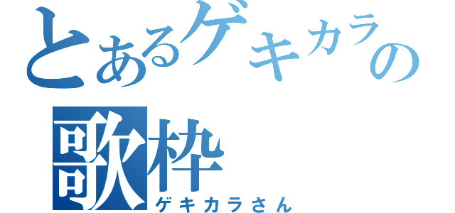 とあるゲキカラの歌枠（ゲキカラさん）