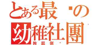 とある最屌の幼稚社團（狗屁倒灶）