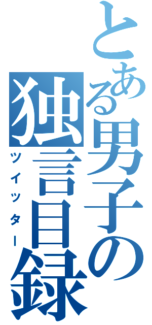 とある男子の独言目録（ツイッター）