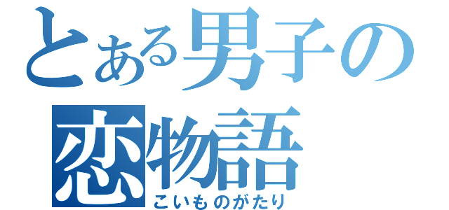 とある男子の恋物語（こいものがたり）