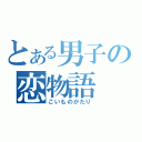 とある男子の恋物語（こいものがたり）