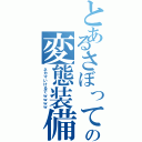 とあるさぼってんの変態装備（ネカマいけるでｗｗｗｗ）