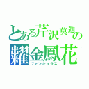 とある芹沢莫迦の糶金鳳花（ヴァンキュラス）