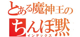 とある魔神王のちんぽ黙読（インデックス）