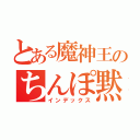 とある魔神王のちんぽ黙読（インデックス）