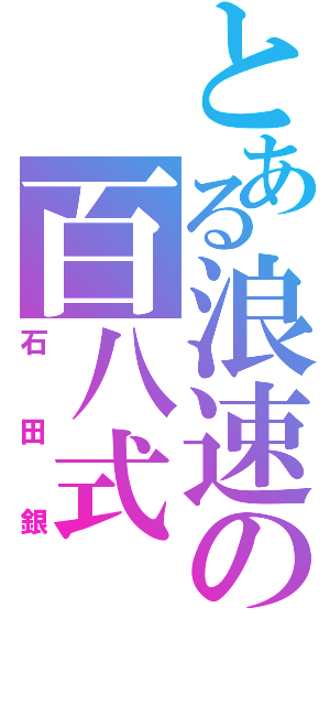 とある浪速の百八式（石田銀）