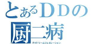 とあるＤＤの厨二病（デイドリームジェネレーション）