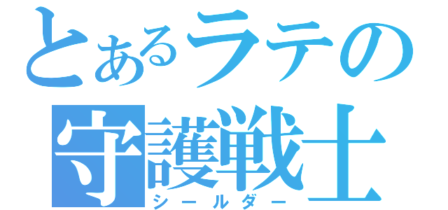 とあるラテの守護戦士（シールダー）