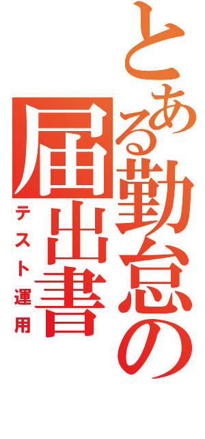 とある勤怠の届出書（テスト運用）