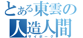 とある東雲の人造人間（サイボーグ）