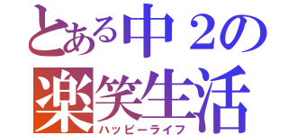 とある中２の楽笑生活（ハッピーライフ）