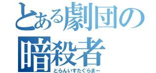 とある劇団の暗殺者（とらんいすたぐらまー）