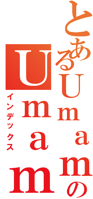 とあるＵｍａｍのＵｍａｍ（インデックス）