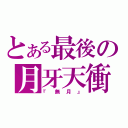 とある最後の月牙天衝（『無月』）