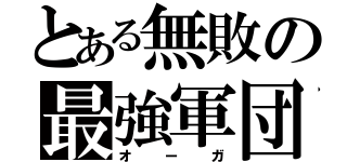 とある無敗の最強軍団（オーガ）