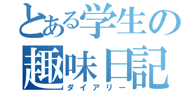 とある学生の趣味日記（ダイアリー）