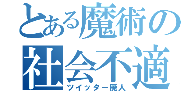 とある魔術の社会不適合者（ツイッター廃人）